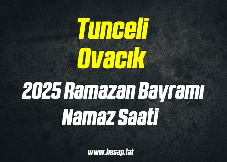 Tunceli Ovacık 2025 Ramazan Bayramı Namazı saat kaçta?