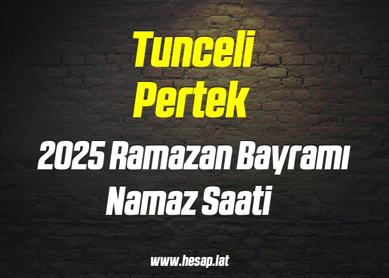 Tunceli Pertek 2025 Ramazan Bayramı Namaz Saati ve Bayram Namazı Vakti
