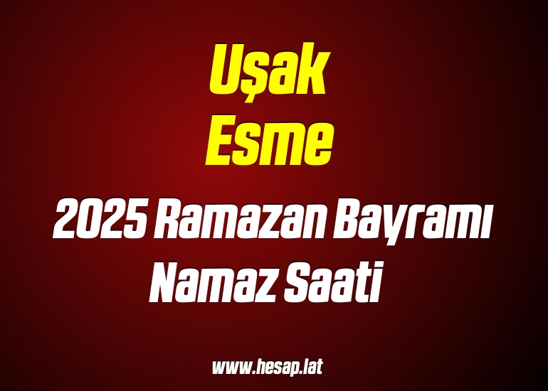 Uşak Esme 2025 yılı Ramazan Bayramı Namazı saati