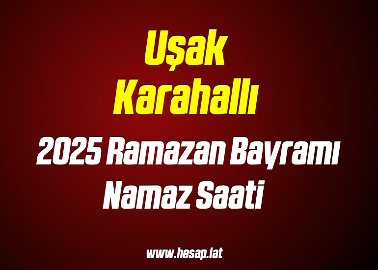 Uşak Karahallı 2025 Ramazan Bayramı Namazı saat kaçta?