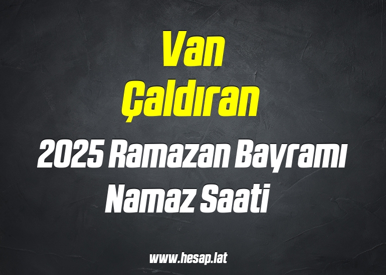Van Çaldıran 2025 Ramazan Bayramı Namazı saat kaçta?