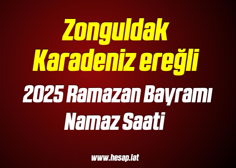 Zonguldak Karadeniz ereğli 2025 Ramazan Bayramı Namaz saati